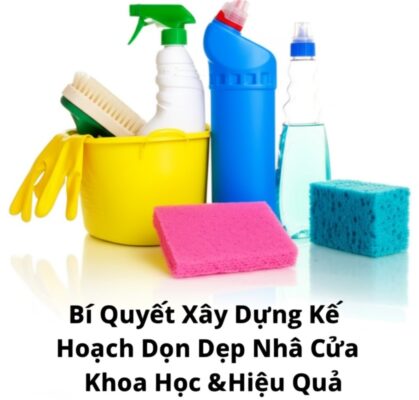 Bí Quyết Xây Dựng Kế Hoạch Dọn Dẹp Nhà Cửa Khoa Học & Hiệu Quả