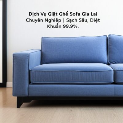 Dịch Vụ Giặt Ghế Sofa Gia Lai Chuyên Nghiệp | Sạch Sâu, Diệt Khuẩn 99.9%