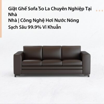 Giặt Ghế Sofa Sơn La Chuyên Nghiệp Tại Nhà | Công Nghệ Hơi Nước Nóng, Sạch Sâu 99.9% Vi Khuẩn