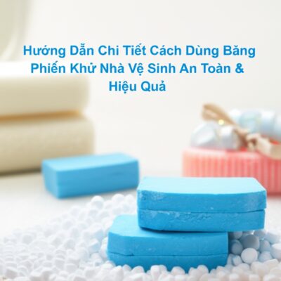 Hướng Dẫn Chi Tiết Cách Dùng Băng Phiến Khử Nhà Vệ Sinh An Toàn & Hiệu Quả