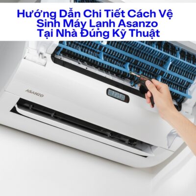Hướng Dẫn Chi Tiết Cách Vệ Sinh Máy Lạnh Asanzo Tại Nhà Đúng Kỹ Thuật